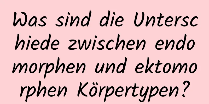 Was sind die Unterschiede zwischen endomorphen und ektomorphen Körpertypen?