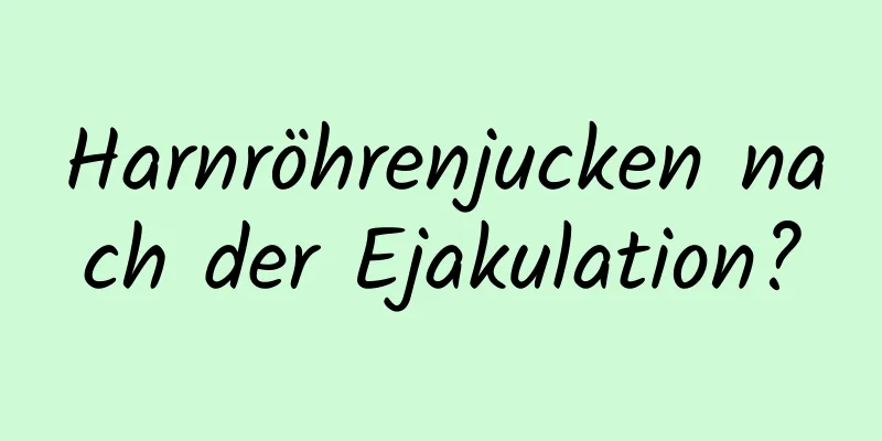 Harnröhrenjucken nach der Ejakulation?