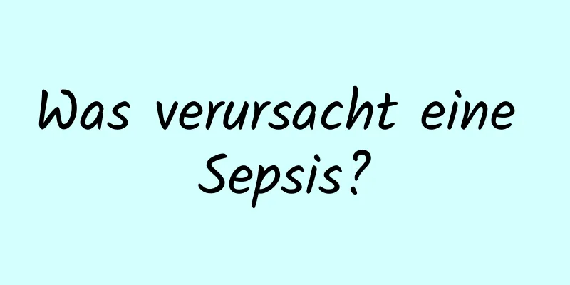 Was verursacht eine Sepsis?