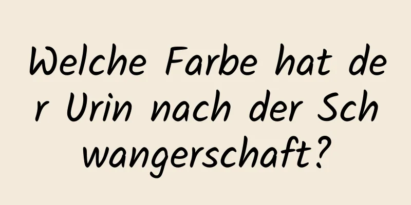 Welche Farbe hat der Urin nach der Schwangerschaft?