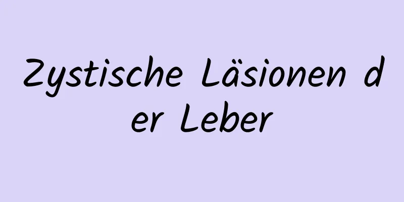 Zystische Läsionen der Leber