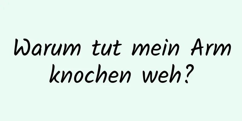 Warum tut mein Armknochen weh?