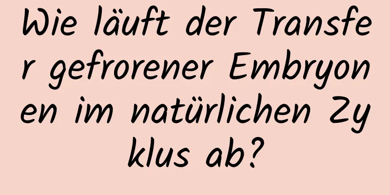 Wie läuft der Transfer gefrorener Embryonen im natürlichen Zyklus ab?