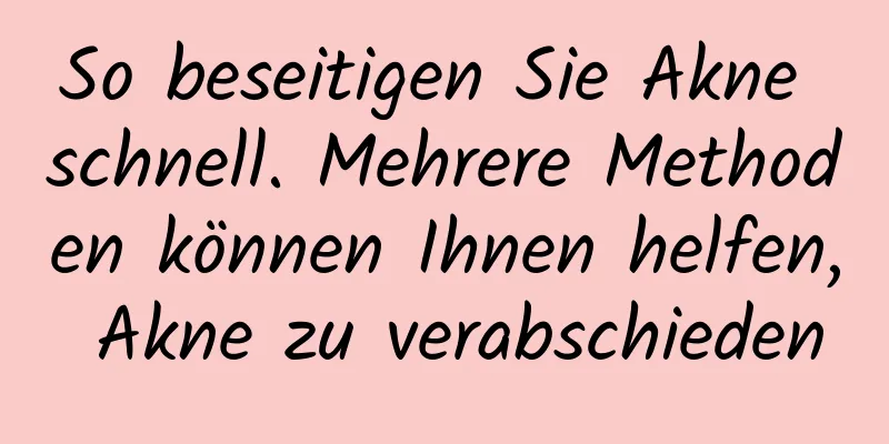 So beseitigen Sie Akne schnell. Mehrere Methoden können Ihnen helfen, Akne zu verabschieden