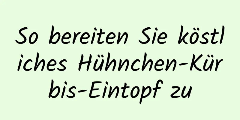 So bereiten Sie köstliches Hühnchen-Kürbis-Eintopf zu