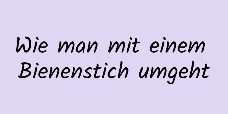 Wie man mit einem Bienenstich umgeht