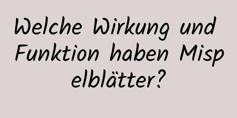 Welche Wirkung und Funktion haben Mispelblätter?