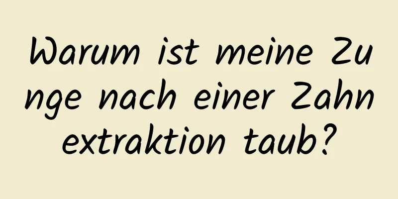 Warum ist meine Zunge nach einer Zahnextraktion taub?