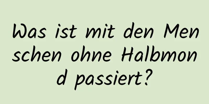 Was ist mit den Menschen ohne Halbmond passiert?