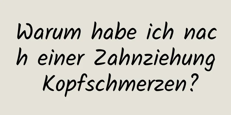 Warum habe ich nach einer Zahnziehung Kopfschmerzen?