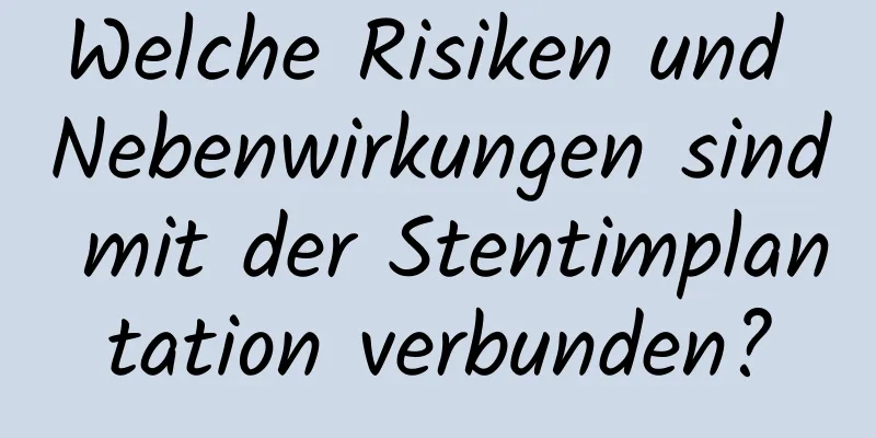 Welche Risiken und Nebenwirkungen sind mit der Stentimplantation verbunden?