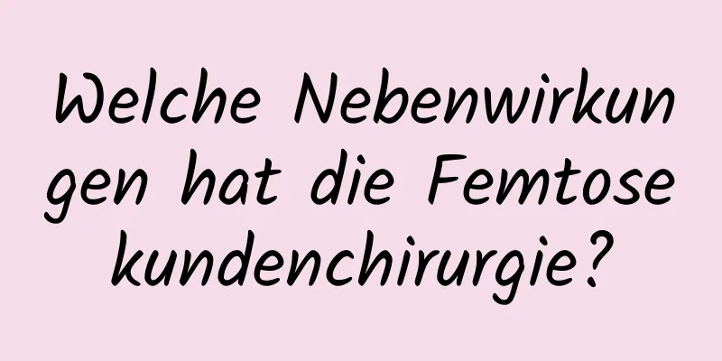 Welche Nebenwirkungen hat die Femtosekundenchirurgie?