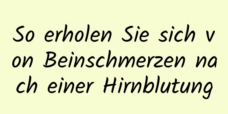 So erholen Sie sich von Beinschmerzen nach einer Hirnblutung