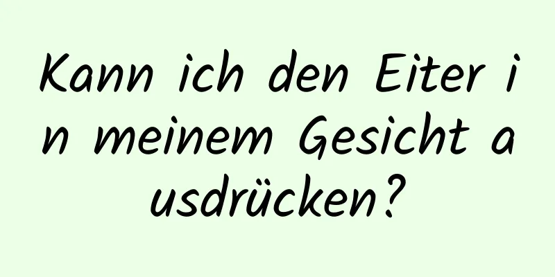 Kann ich den Eiter in meinem Gesicht ausdrücken?