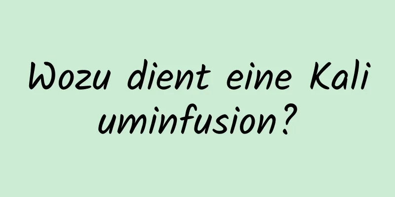 Wozu dient eine Kaliuminfusion?