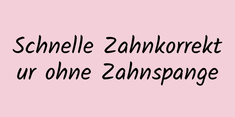 Schnelle Zahnkorrektur ohne Zahnspange