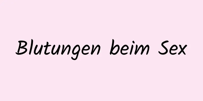 Blutungen beim Sex