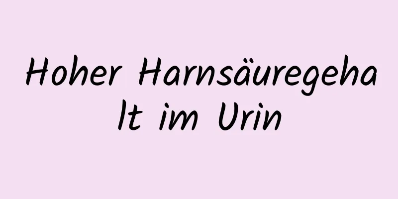 Hoher Harnsäuregehalt im Urin