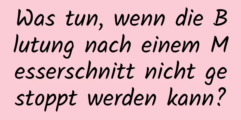 Was tun, wenn die Blutung nach einem Messerschnitt nicht gestoppt werden kann?