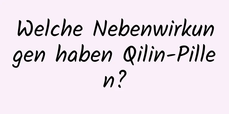 Welche Nebenwirkungen haben Qilin-Pillen?