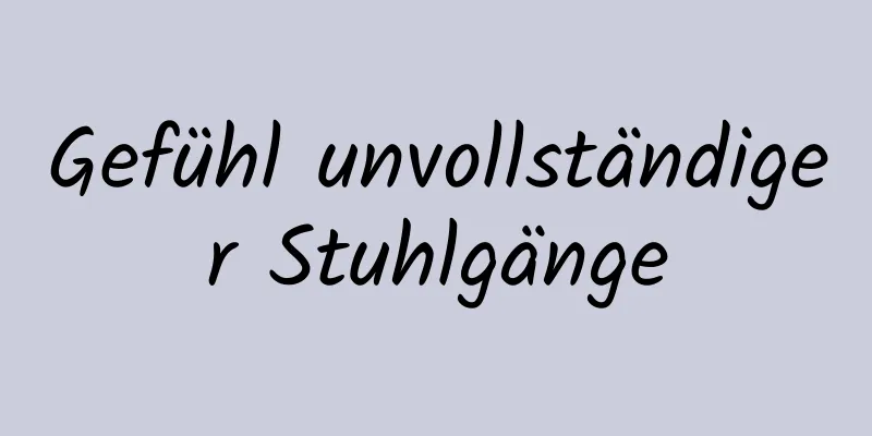 Gefühl unvollständiger Stuhlgänge