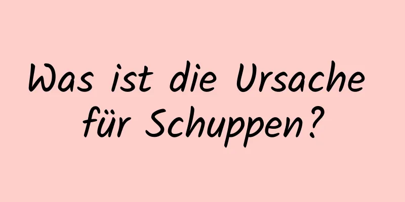 Was ist die Ursache für Schuppen?