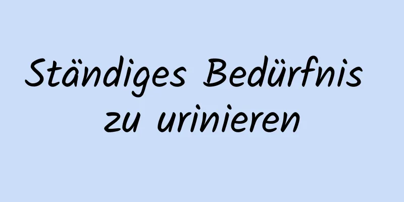 Ständiges Bedürfnis zu urinieren