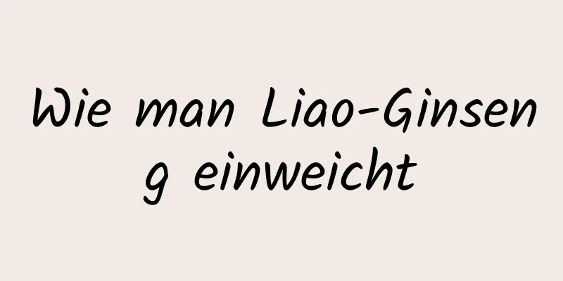 Wie man Liao-Ginseng einweicht