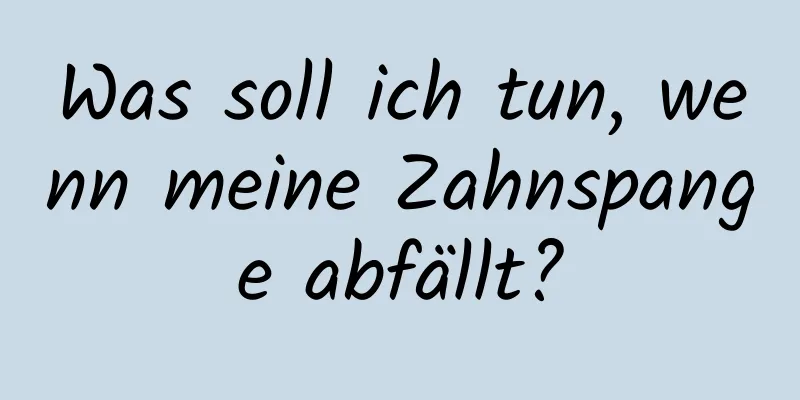 Was soll ich tun, wenn meine Zahnspange abfällt?