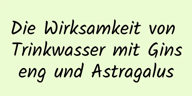 Die Wirksamkeit von Trinkwasser mit Ginseng und Astragalus