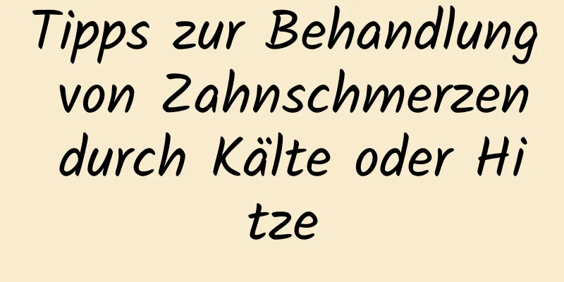 Tipps zur Behandlung von Zahnschmerzen durch Kälte oder Hitze