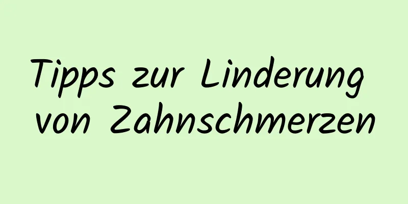 Tipps zur Linderung von Zahnschmerzen