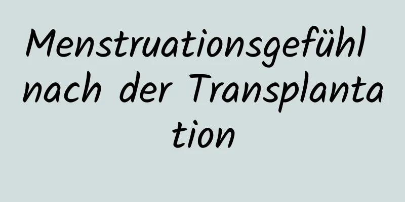 Menstruationsgefühl nach der Transplantation