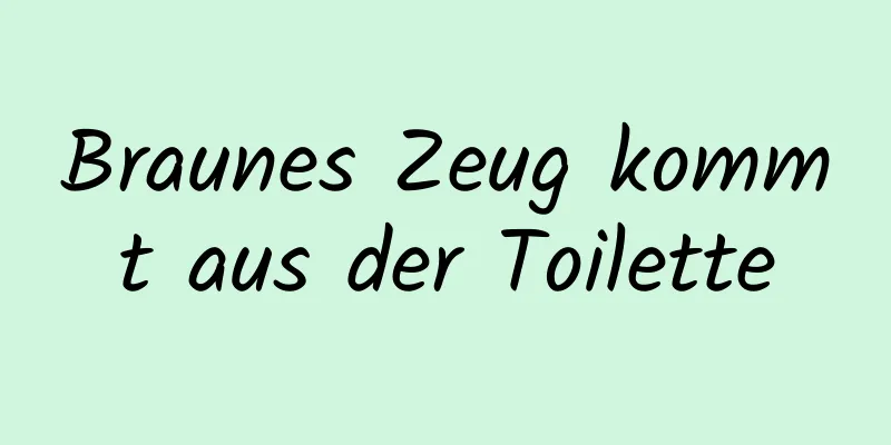 Braunes Zeug kommt aus der Toilette