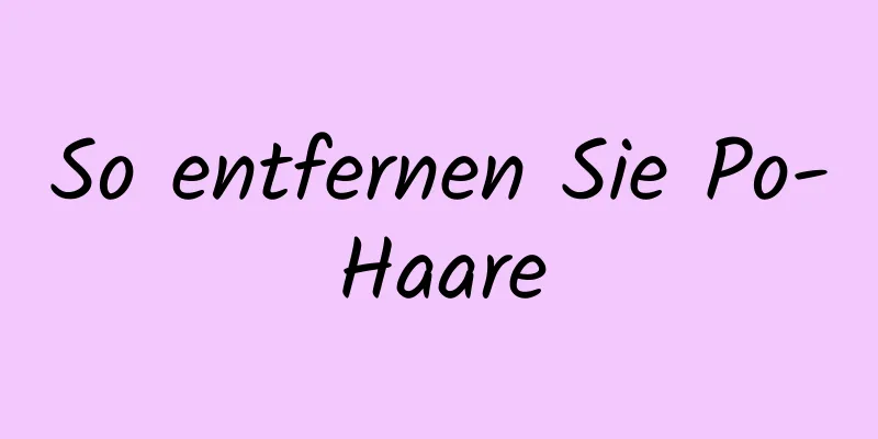 So entfernen Sie Po-Haare