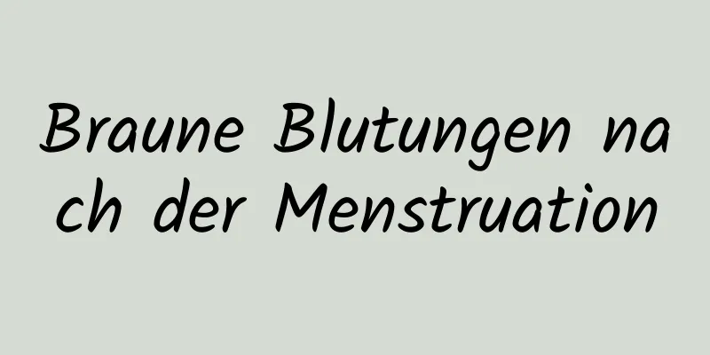 Braune Blutungen nach der Menstruation