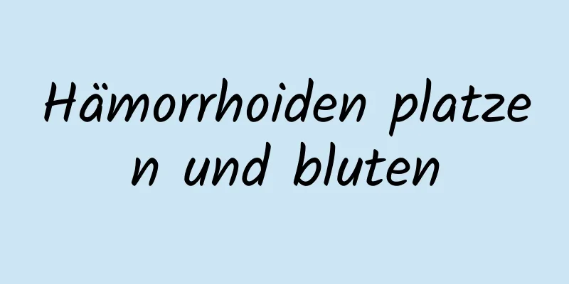 Hämorrhoiden platzen und bluten