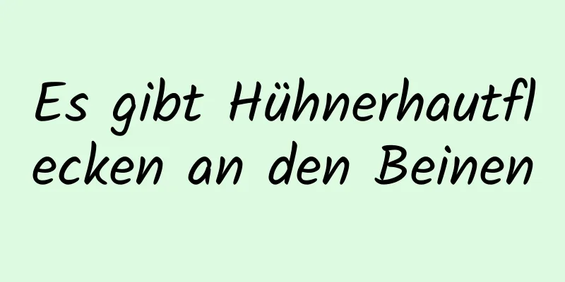 Es gibt Hühnerhautflecken an den Beinen