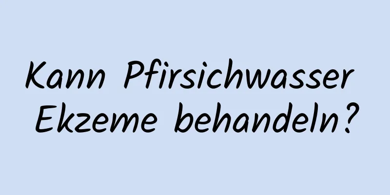 Kann Pfirsichwasser Ekzeme behandeln?