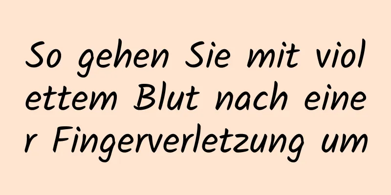 So gehen Sie mit violettem Blut nach einer Fingerverletzung um