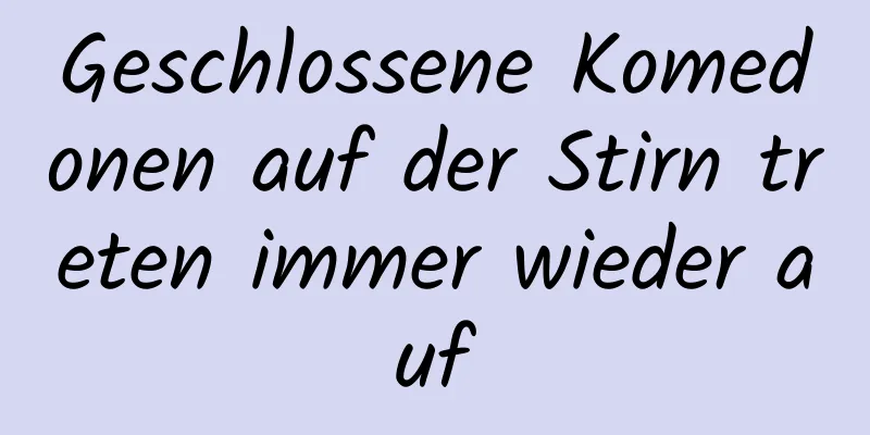 Geschlossene Komedonen auf der Stirn treten immer wieder auf