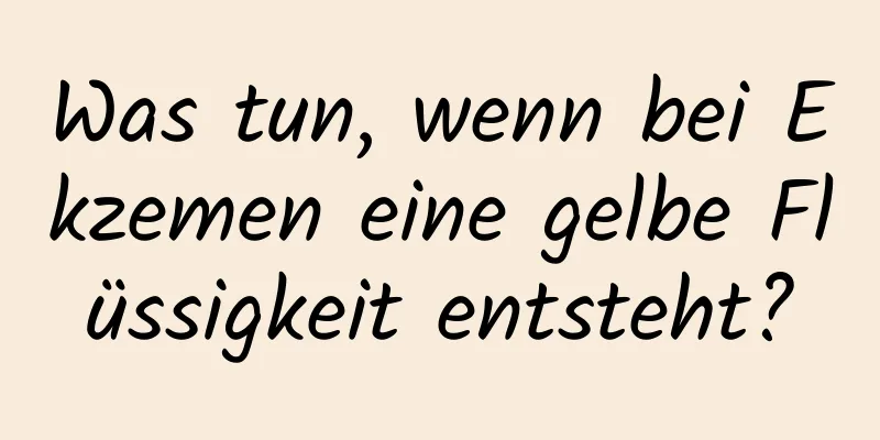 Was tun, wenn bei Ekzemen eine gelbe Flüssigkeit entsteht?