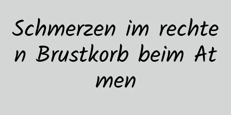 Schmerzen im rechten Brustkorb beim Atmen