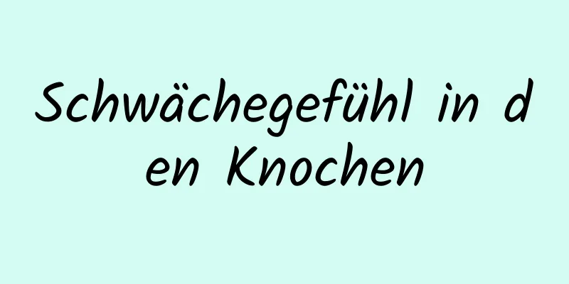 Schwächegefühl in den Knochen