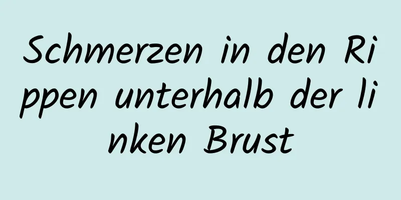 Schmerzen in den Rippen unterhalb der linken Brust