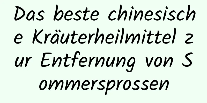 Das beste chinesische Kräuterheilmittel zur Entfernung von Sommersprossen