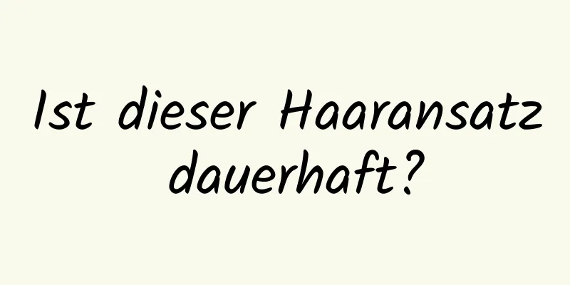 Ist dieser Haaransatz dauerhaft?