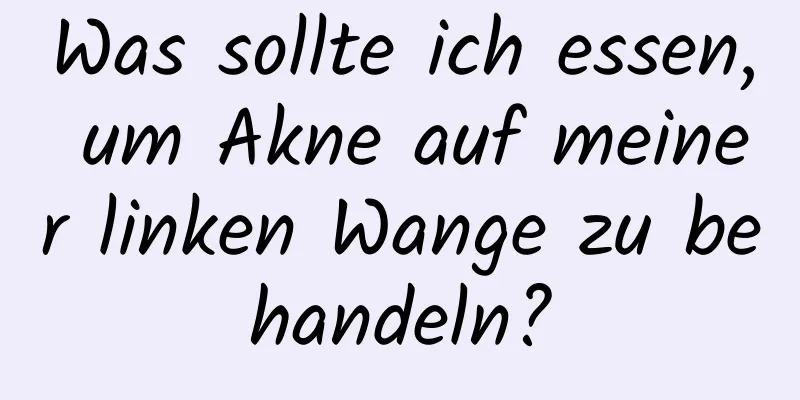 Was sollte ich essen, um Akne auf meiner linken Wange zu behandeln?