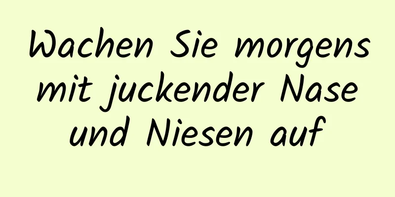 Wachen Sie morgens mit juckender Nase und Niesen auf