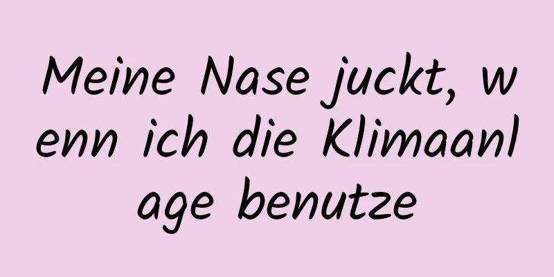 Meine Nase juckt, wenn ich die Klimaanlage benutze